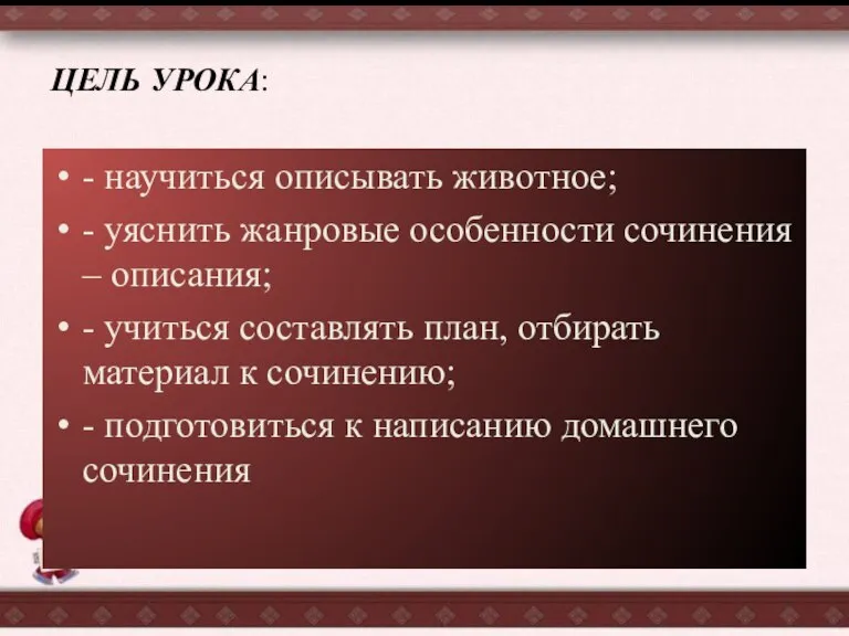 ЦЕЛЬ УРОКА: - научиться описывать животное; - уяснить жанровые особенности сочинения –