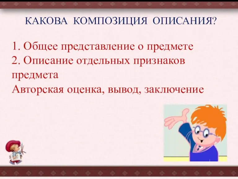 КАКОВА КОМПОЗИЦИЯ ОПИСАНИЯ? 1. Общее представление о предмете 2. Описание отдельных признаков