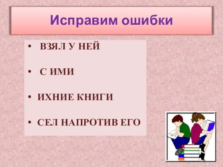 Исправим ошибки ВЗЯЛ У НЕЙ С ИМИ ИХНИЕ КНИГИ СЕЛ НАПРОТИВ ЕГО