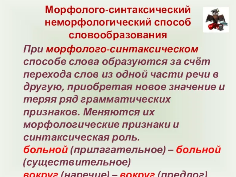 Морфолого-синтаксический неморфологический способ словообразования При морфолого-синтаксическом способе слова образуются за счёт перехода