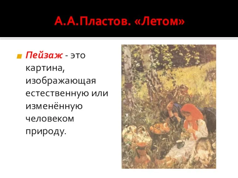 А.А.Пластов. «Летом» Пейзаж - это картина, изображающая естественную или изменённую человеком природу.