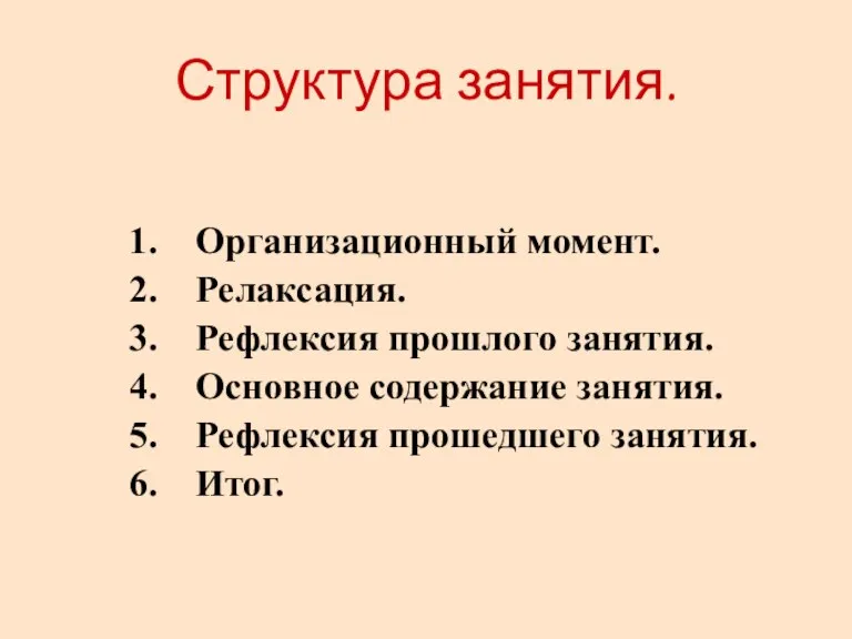 Структура занятия. Организационный момент. Релаксация. Рефлексия прошлого занятия. Основное содержание занятия. Рефлексия прошедшего занятия. Итог.