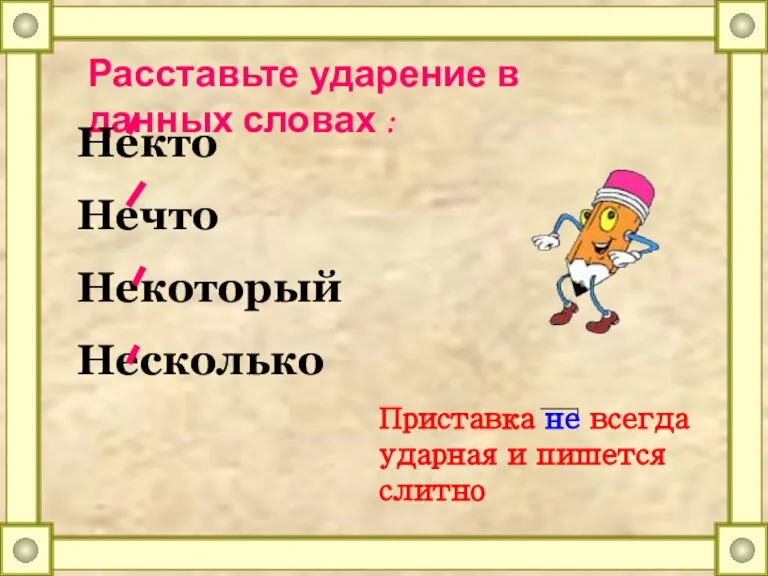 Расставьте ударение в данных словах : Некто Нечто Некоторый Несколько Приставка не