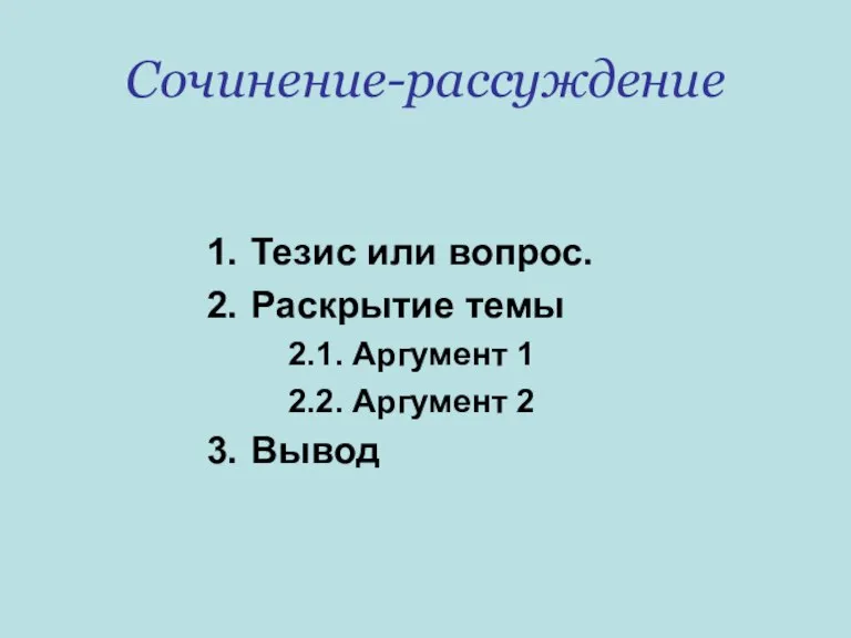 Сочинение-рассуждение Тезис или вопрос. Раскрытие темы 2.1. Аргумент 1 2.2. Аргумент 2 Вывод