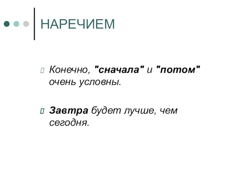 НАРЕЧИЕМ Конечно, "сначала" и "потом" очень условны. Завтра будет лучше, чем сегодня.