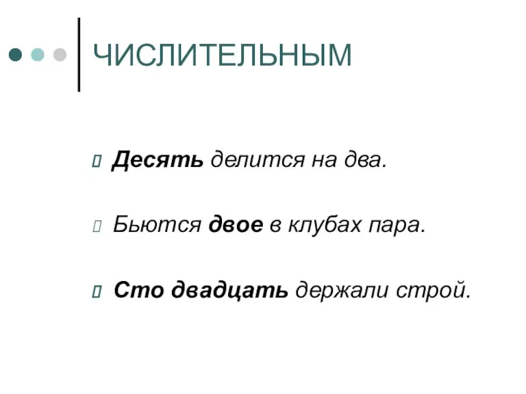 ЧИСЛИТЕЛЬНЫМ Десять делится на два. Бьются двое в клубах пара. Сто двадцать держали строй.