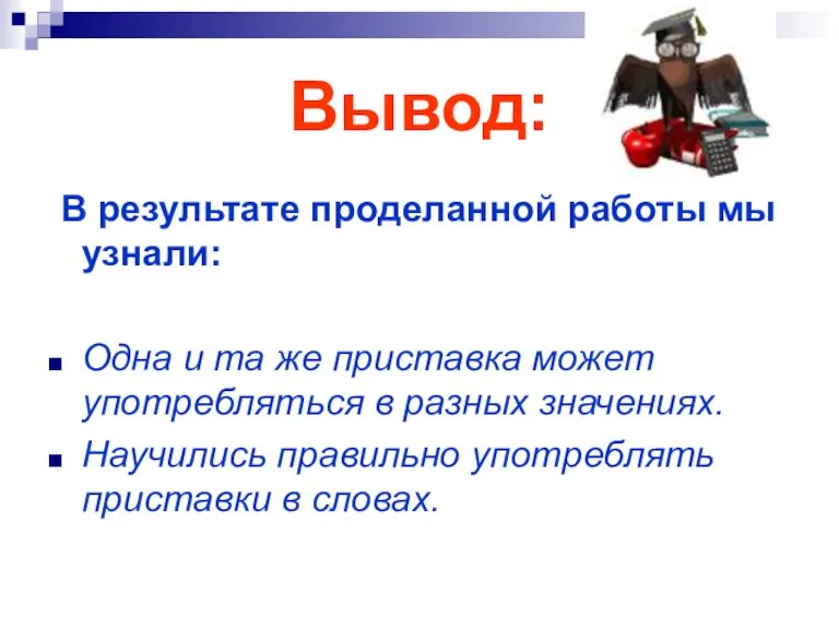 Вывод: В результате проделанной работы мы узнали: Одна и та же приставка