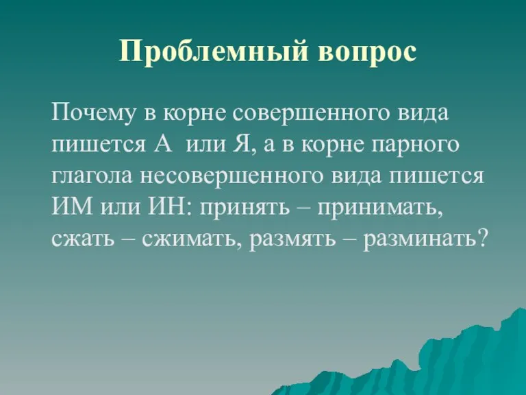 Проблемный вопрос Почему в корне совершенного вида пишется А или Я, а