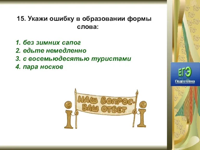 15. Укажи ошибку в образовании формы слова: 1. без зимних сапог 2.