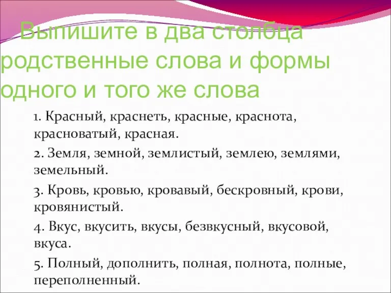 Выпишите в два столбца родственные слова и формы одного и того же