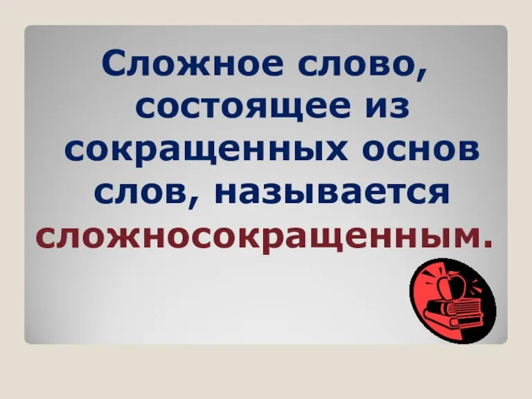 Сложное слово, состоящее из сокращенных основ слов, называется сложносокращенным.