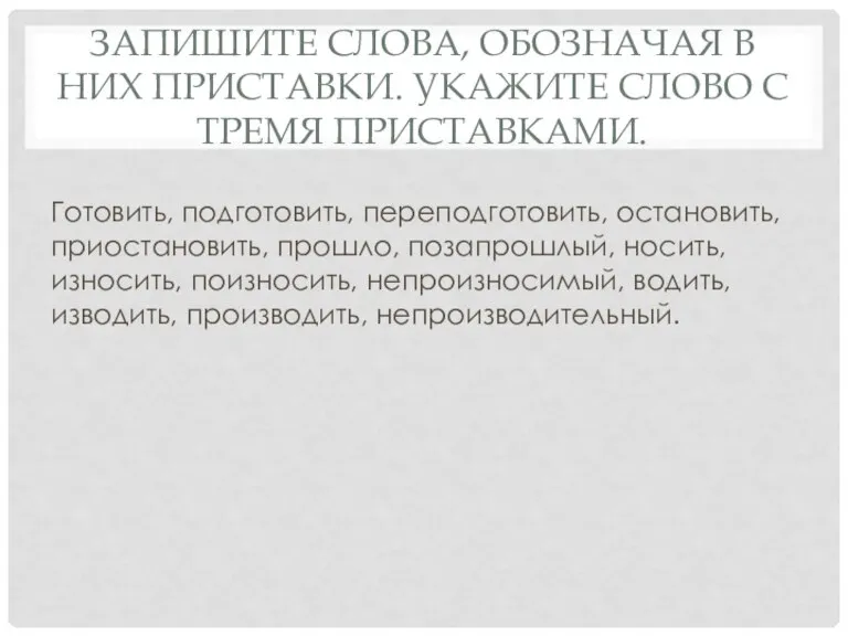 Запишите слова, обозначая в них приставки. Укажите слово с тремя приставками. Готовить,