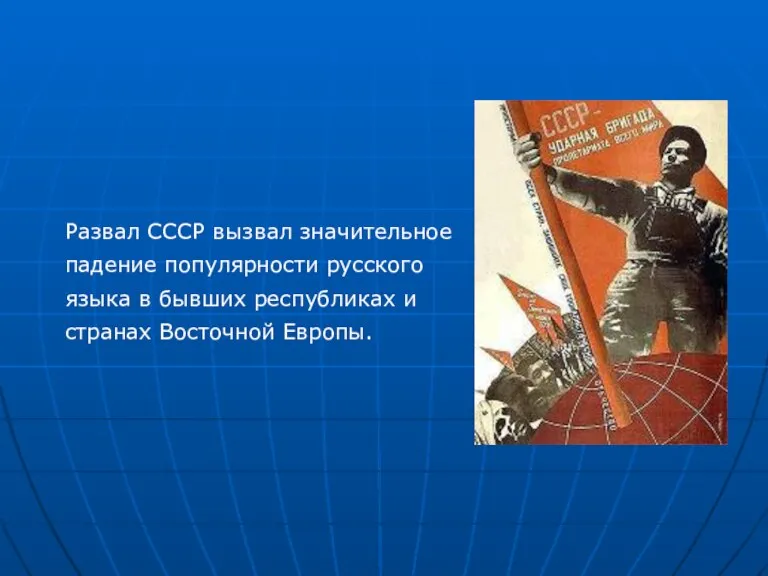 Развал СССР вызвал значительное падение популярности русского языка в бывших республиках и странах Восточной Европы.