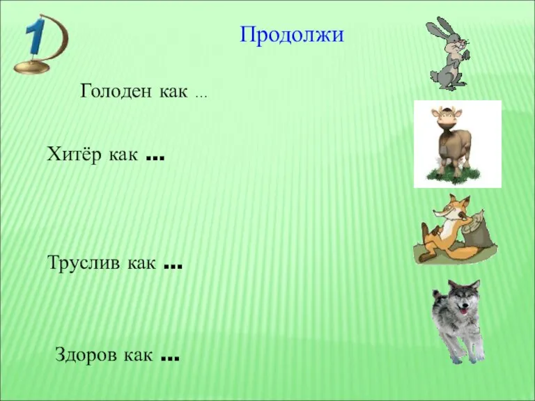 Голоден как … Хитёр как … Труслив как … Здоров как … Продолжи