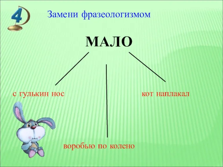 Замени фразеологизмом МАЛО с гулькин нос кот наплакал воробью по колено