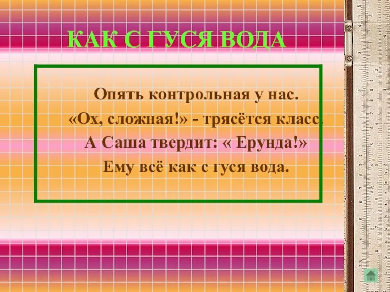 КАК С ГУСЯ ВОДА Опять контрольная у нас. «Ох, сложная!» - трясётся