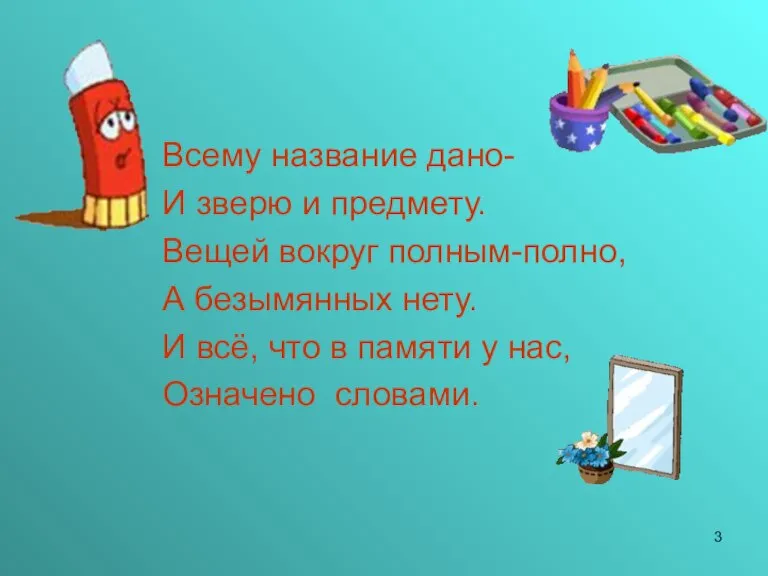 Всему название дано- И зверю и предмету. Вещей вокруг полным-полно, А безымянных