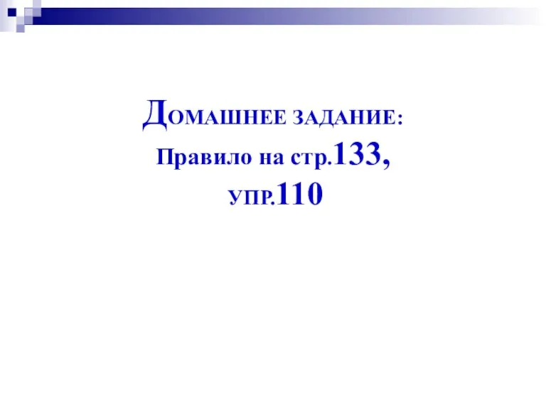 ДОМАШНЕЕ ЗАДАНИЕ: Правило на стр.133, УПР.110