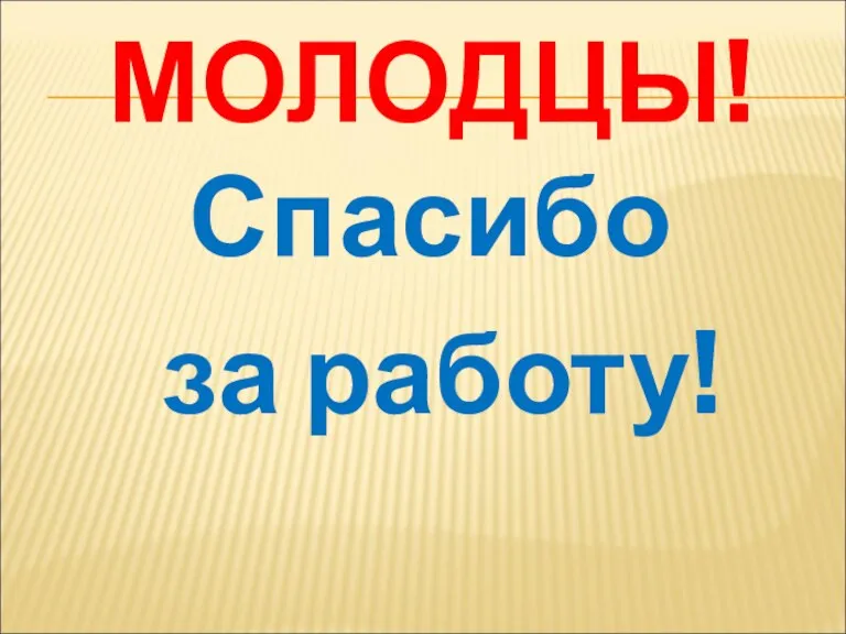 МОЛОДЦЫ! Спасибо за работу!