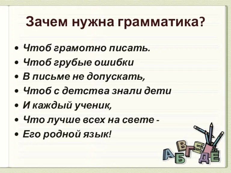 Зачем нужна грамматика? Чтоб грамотно писать. Чтоб грубые ошибки В письме не