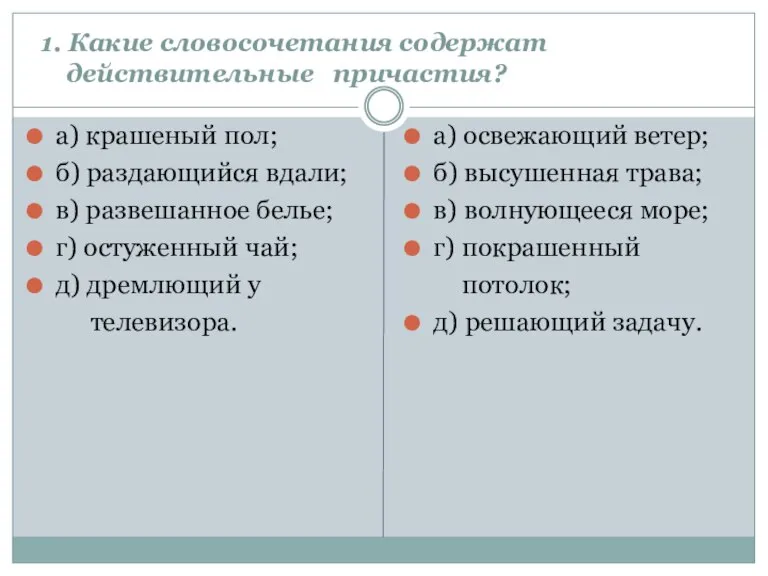 1. Какие словосочетания содержат действительные причастия? а) крашеный пол; б) раздающийся вдали;