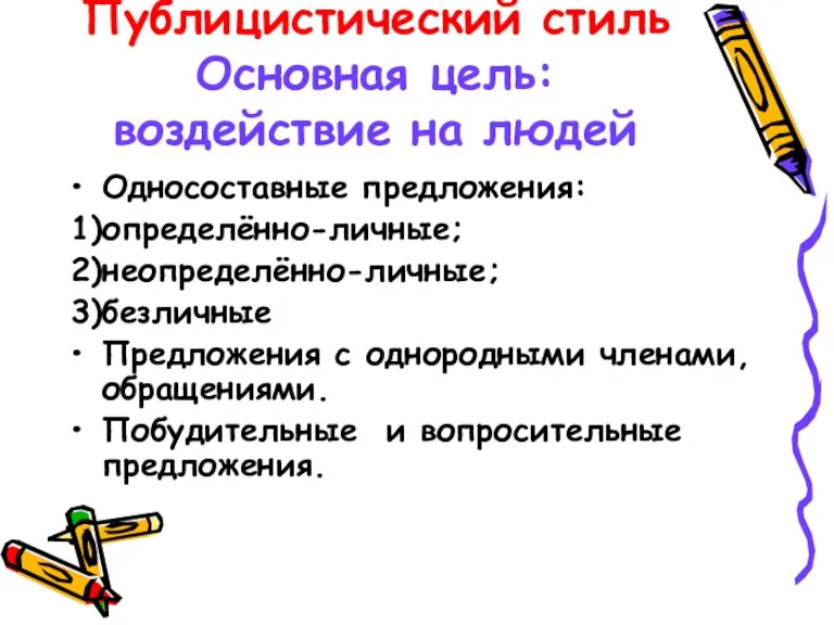 Публицистический стиль Основная цель: воздействие на людей Односоставные предложения: 1)определённо-личные; 2)неопределённо-личные; 3)безличные