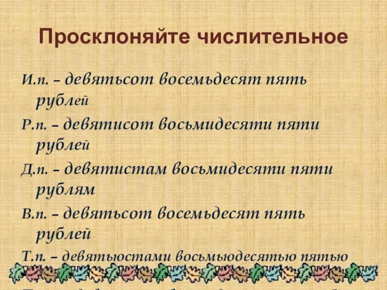 Просклоняйте числительное И.п. – девятьсот восемьдесят пять рублей Р.п. – девятисот восьмидесяти