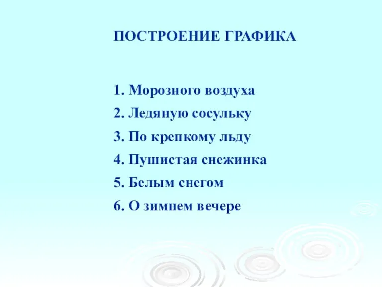 ПОСТРОЕНИЕ ГРАФИКА 1. Морозного воздуха 2. Ледяную сосульку 3. По крепкому льду