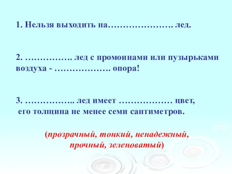 1. Нельзя выходить на…………………. лед. 2. ……………. лед с промоинами или пузырьками