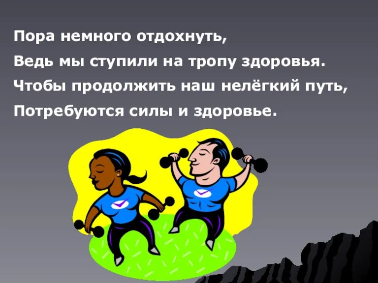 Пора немного отдохнуть, Ведь мы ступили на тропу здоровья. Чтобы продолжить наш