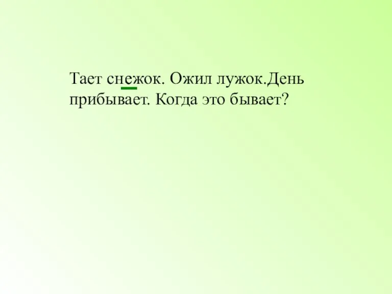 Тает сн жок. Ожил лужок.День прибывает. Когда это бывает? е е