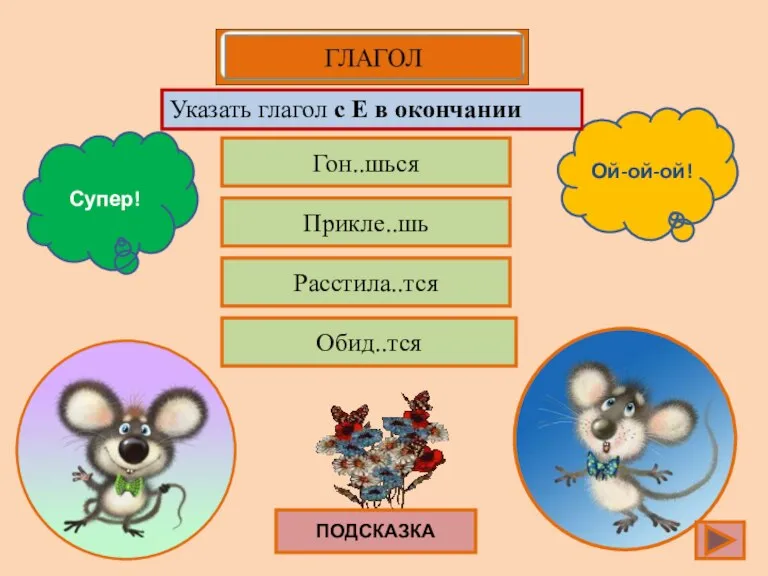 Гон..шься Прикле..шь Расстила..тся Обид..тся Супер! Ой-ой-ой! Указать глагол с Е в окончании ПОДСКАЗКА