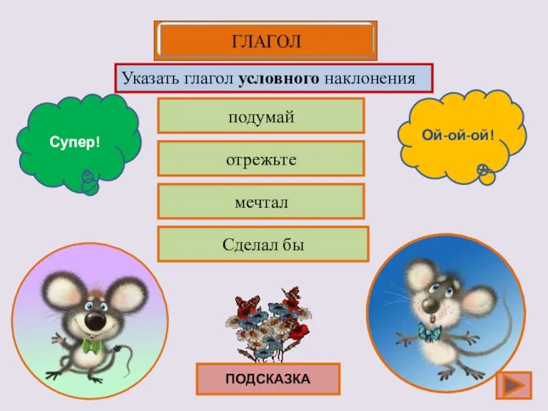 подумай отрежьте мечтал Сделал бы Супер! Ой-ой-ой! Указать глагол условного наклонения ПОДСКАЗКА