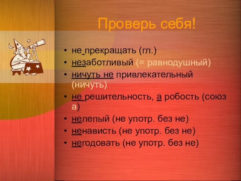 Проверь себя! не прекращать (гл.) незаботливый (= равнодушный) ничуть не привлекательный (ничуть)