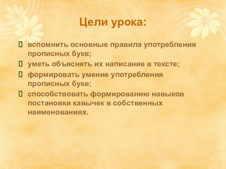 Цели урока: вспомнить основные правила употребления прописных букв; уметь объяснять их написание