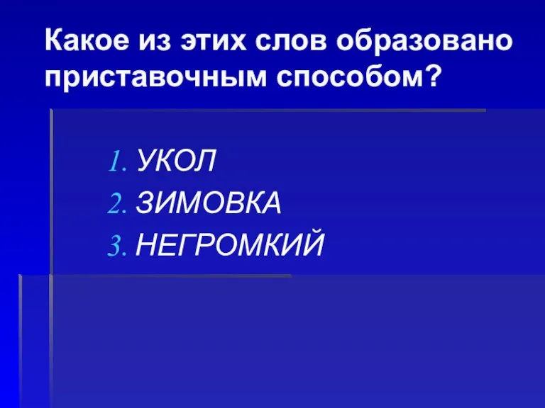 Какое из этих слов образовано приставочным способом? УКОЛ ЗИМОВКА НЕГРОМКИЙ