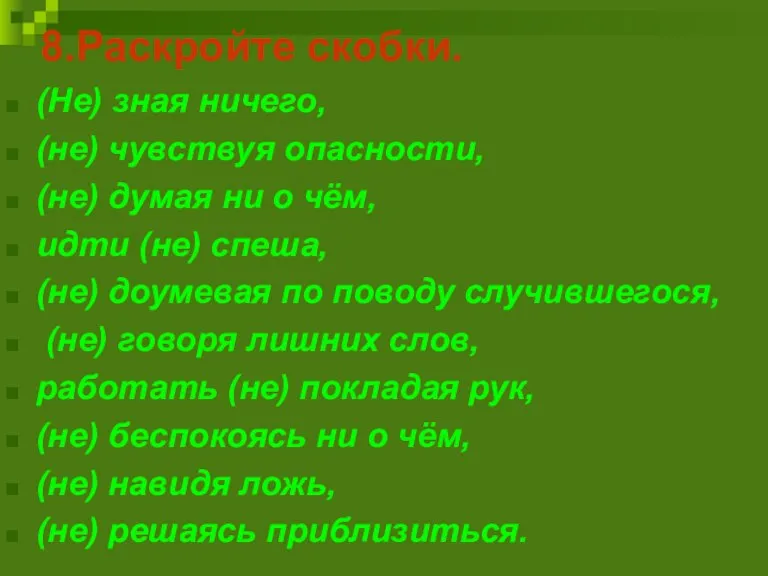 8.Раскройте скобки. (Не) зная ничего, (не) чувствуя опасности, (не) думая ни о