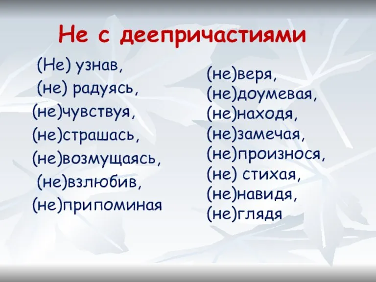 Не с деепричастиями (Не) узнав, (не) радуясь, (не)чувствуя, (не)страшась, (не)возмущаясь, (не)взлюбив, (не)припоминая