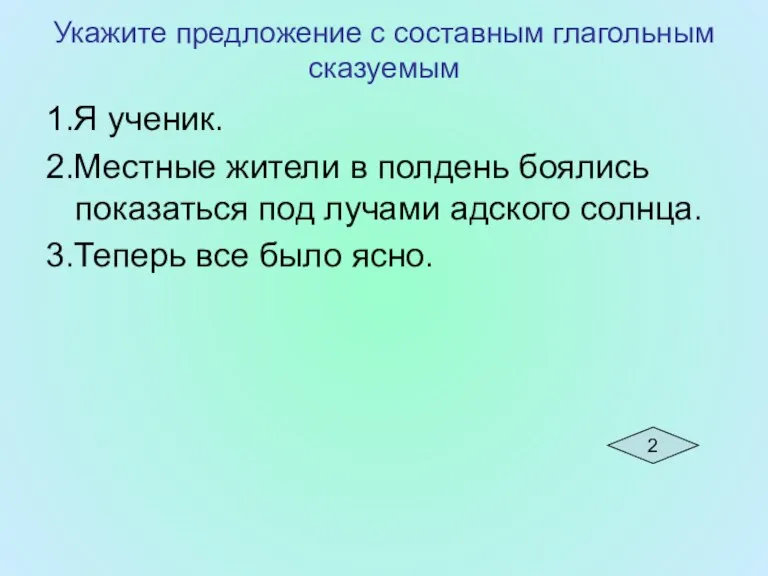 Укажите предложение с составным глагольным сказуемым 1.Я ученик. 2.Местные жители в полдень