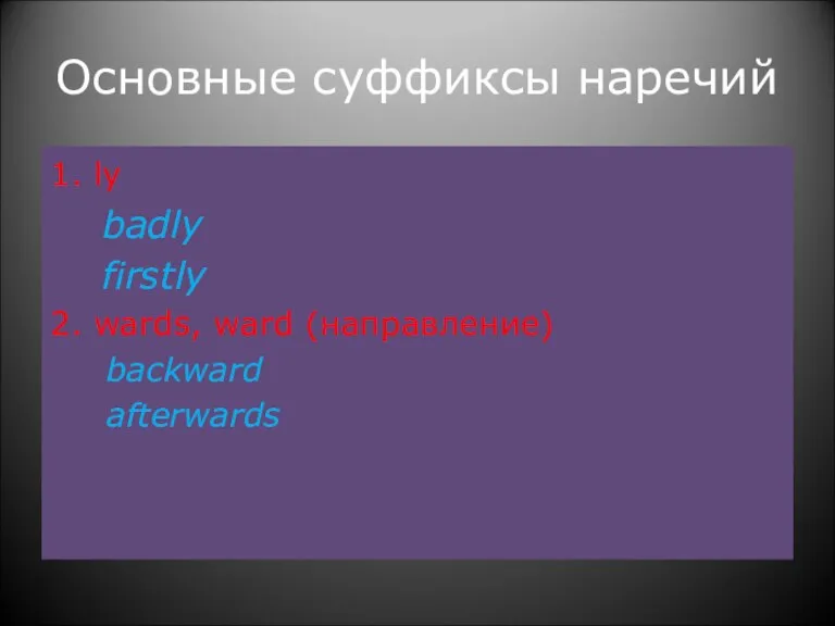 Основные суффиксы наречий 1. ly badly firstly 2. wards, ward (направление) backward afterwards