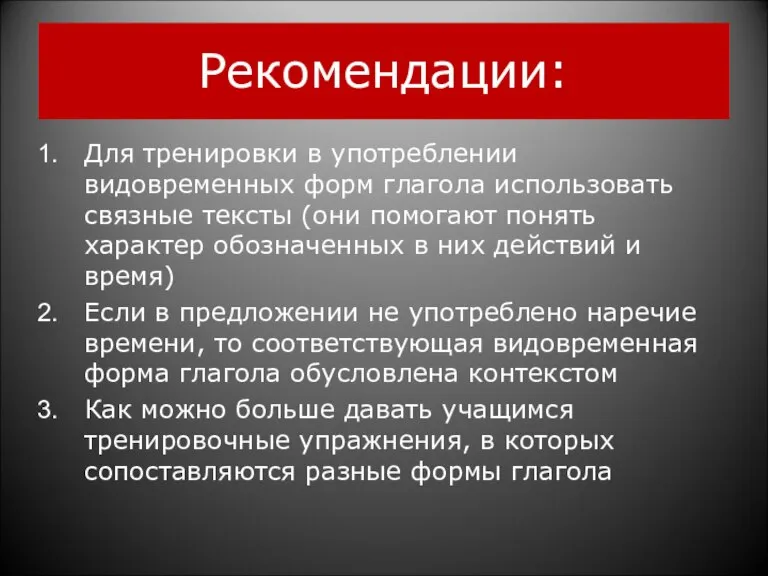 Рекомендации: Для тренировки в употреблении видовременных форм глагола использовать связные тексты (они