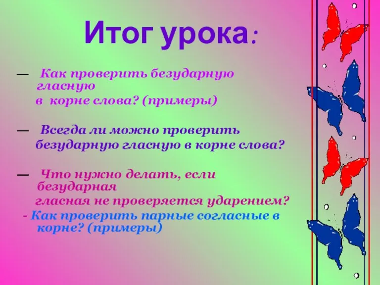 Итог урока: Как проверить безударную гласную в корне слова? (примеры) Всегда ли