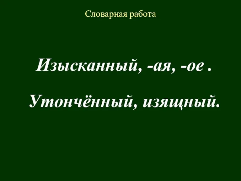 Изысканный, -ая, -ое . Словарная работа Утончённый, изящный.