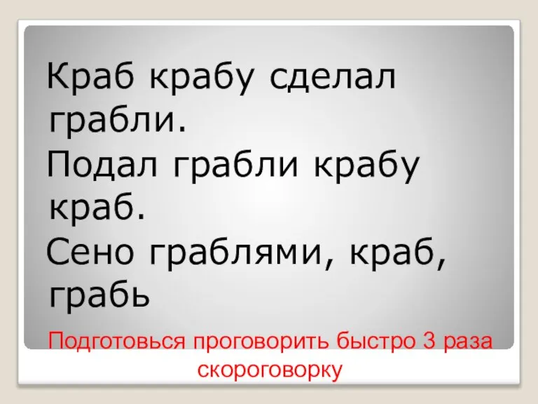 Подготовься проговорить быстро 3 раза скороговорку Краб крабу сделал грабли. Подал грабли