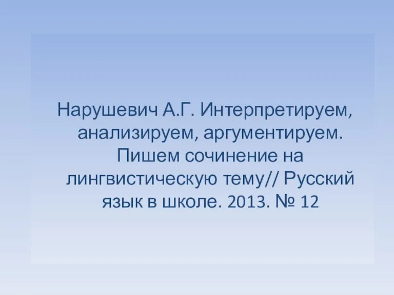 Нарушевич А.Г. Интерпретируем, анализируем, аргументируем. Пишем сочинение на лингвистическую тему// Русский язык