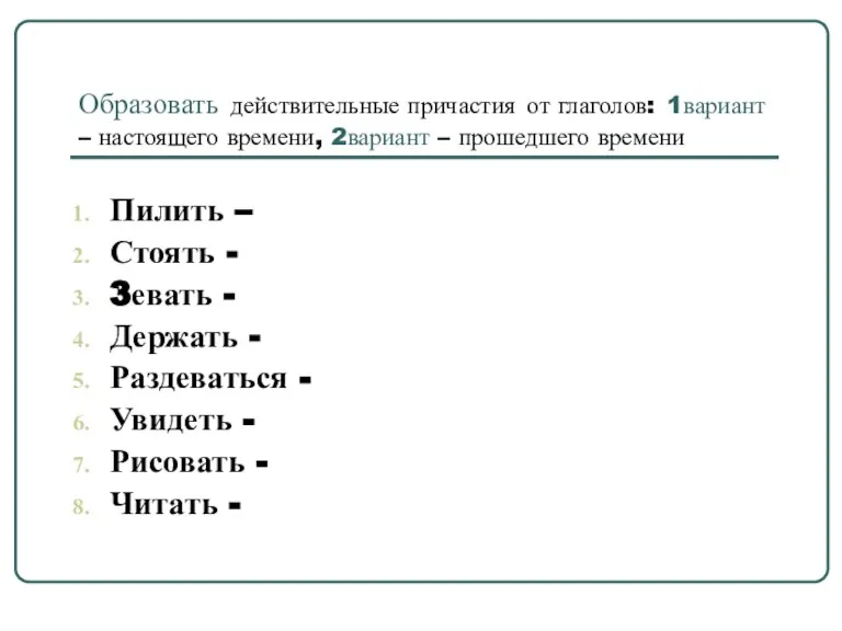 Образовать действительные причастия от глаголов: 1вариант – настоящего времени, 2вариант – прошедшего