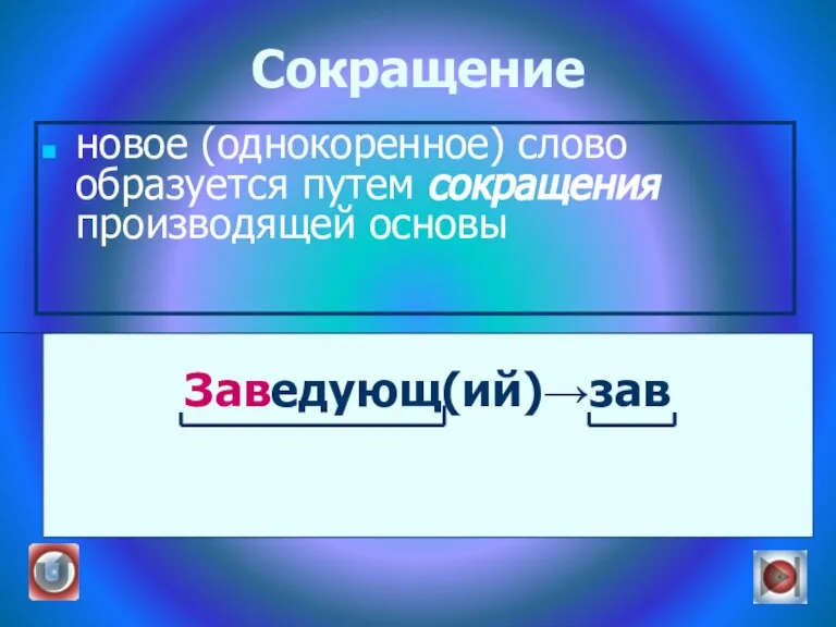 Сокращение новое (однокоренное) слово образуется путем сокращения производящей основы Заведующ(ий)→зав