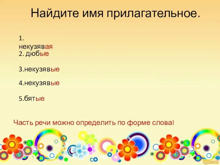 Найдите имя прилагательное. 1. некузявая 2. дюбые 3.некузявые 5.бятые 4.некузявые Часть речи