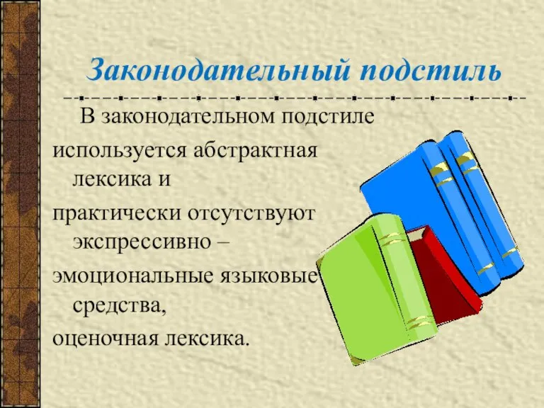 Законодательный подстиль В законодательном подстиле используется абстрактная лексика и практически отсутствуют экспрессивно