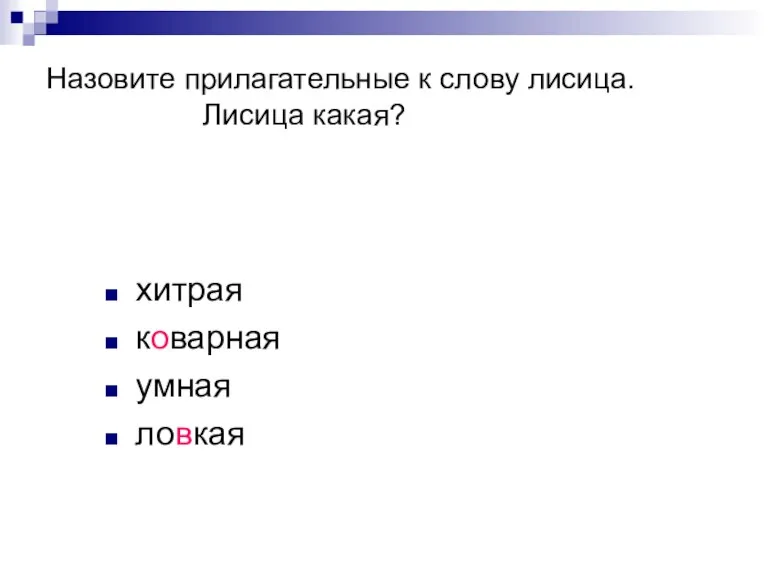 Назовите прилагательные к слову лисица. Лисица какая? хитрая коварная умная ловкая